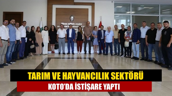 Tarım ve Hayvancılık Sektörü KOTO’da istişare yaptı