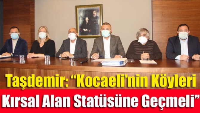 Taşdemir: “Kocaeli’nin köyleri kırsal alan statüsüne geçmeli”