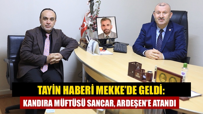 Tayin Haberi Mekke’de Geldi: Kandıra Müftüsü Sancar, Ardeşen’e Atandı