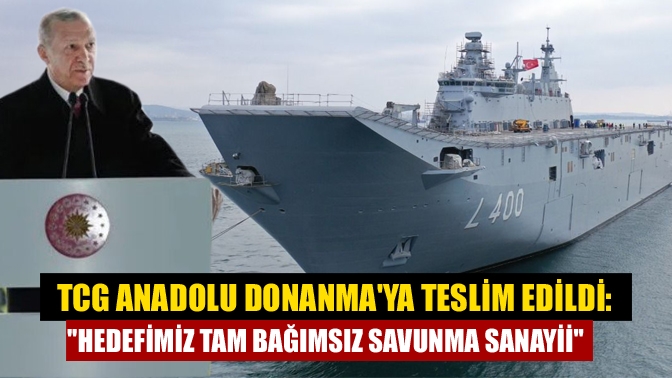 TCG Anadolu Donanmaya teslim edildi: Hedefimiz tam bağımsız savunma sanayii