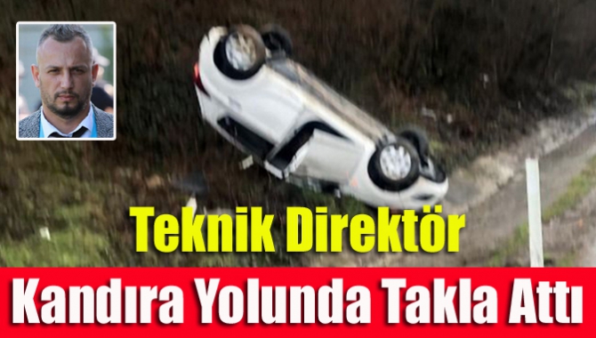 Teknik direktör Kandıra yolunda takla attı