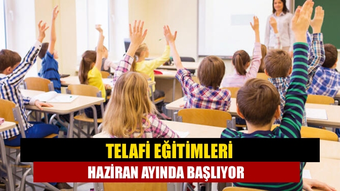 Telafi eğitimleri haziran ayında başlıyor