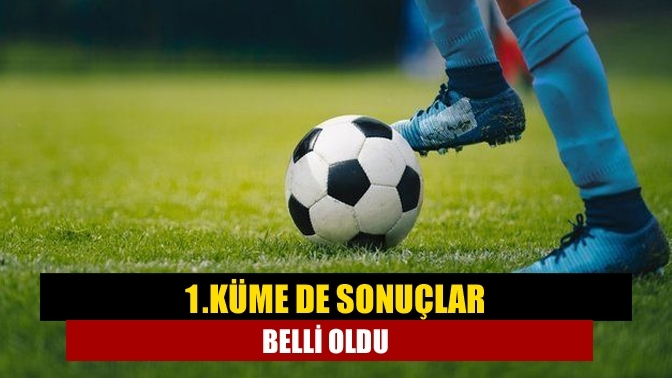 1.Küme de sonuçlar belli oldu