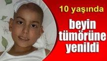 10 yaşında beyin tümörüne yenildi