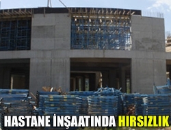 Hastane inşaatında hırsızlık