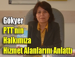 Gökyer PTTnin halkımıza hizmet alanlarını anlattı