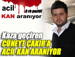 Kaza geçiren Cüneyt Çakıra acil kan aranıyor