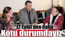 “12 Eylül’den daha kötü durumdayız”