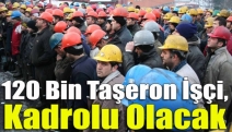 120 bin taşeron işçi, kadrolu olacak