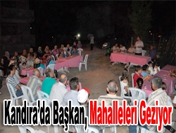 Kandırada Başkan, mahalleleri geziyor