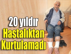 20 yıldır hastalıktan kurtulamadı