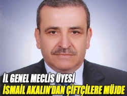 İl Genel Meclis Üyesi İsmail Akalından çiftçilere müjde