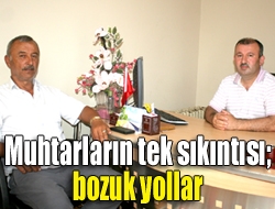 Muhtarların tek sıkıntısı; bozuk yollar