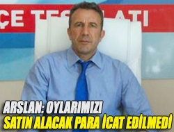 Arslan: Oylarımızı satın alacak para icat edilmedi