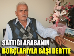 Sattığı arabanın borçlarıyla başı dertte