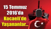 15 Temmuz 2016’da Kocaeli’de yaşananlar...