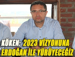 Köken: 2023 vizyonuna Erdoğan ile yürüyeceğiz