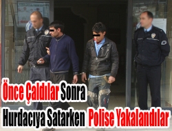 Önce çaldılar sonra Hurdacıya satarken polise yakalandılar