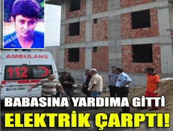 Babasına Yardıma Gitti Elektrik Çarptı!