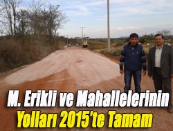 M. Erikli ve mahallelerinin yolları 2015te tamam