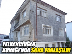 Yelkencioğlu Konağında sona yaklaşıldı