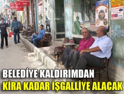 Belediye kaldırımdan kira kadar işgalliye alacak