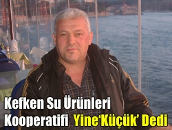 Kefken Su Ürünleri Kooperatifi yine Küçük dedi.