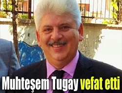 Muhteşem Tugay vefat etti