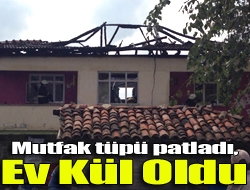 Mutfak tüpü patladı, ev kül oldu