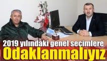 2019 yılındaki genel seçimlere odaklanmalıyız