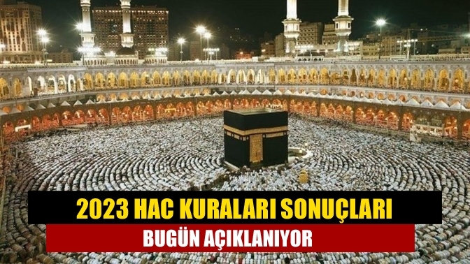 2023 Hac kuraları sonuçları bugün açıklanıyor