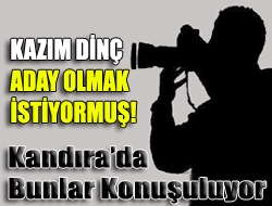 Kazım Dinç aday olmak istiyormuş!