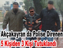 Akçakayran’da polise direnen 5 kişiden 3 kişi tutuklandı.