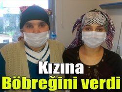 Kızına böbreğini verdi