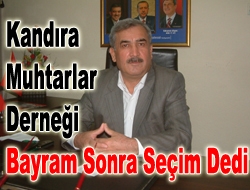 Kandıra Muhtarlar Derneği bayram sonra seçim dedi