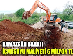 Namazgâh Barajı içmesuyu maliyeti 6 milyon TL