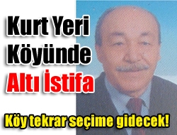 Kurt Yeri Köyünde altı istifa