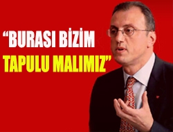 Burası bizim tapulu malımız