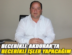 Becerikli: Akdurakta becerikli işler yapacağım