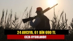 24 avcıya, 61 bin 690 TL ceza uygulandı!