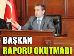 Başkan raporu okutmadı