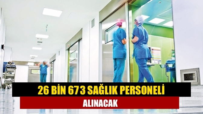 26 bin 673 sağlık personeli alınacak