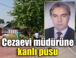 Cezaevi müdürüne kanlı pusu