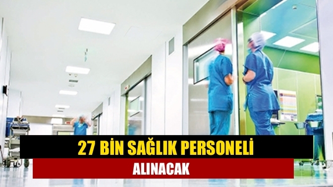 27 bin sağlık personeli alınacak