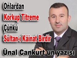 Onlardan korkup titreme; Çünkü Sultan-ı Kâinat birdir