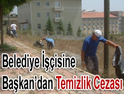 Belediye İşçisine Başkan’dan temizlik cezası