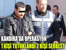 Kandırada operasyon 1 kişi tutuklandı 2 kişi serbest