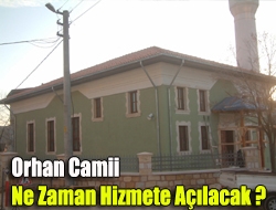 Orhan Camii ne zaman hizmete açılacak ?