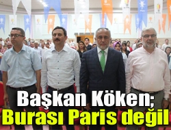 Başkan Köken; Burası Paris değil