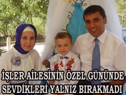 İşler Ailesinin Özel Gününde Sevdikleri Yalnız Bırakmadı